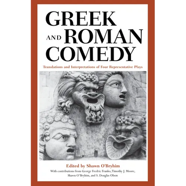 Greek and Roman Comedy: Translations and Interpretations of Four Representative Plays