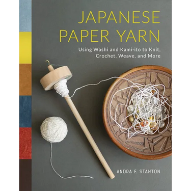 Japanese Paper Yarn: Using Washi and Kami-Ito to Knit, Crochet, Weave, and More