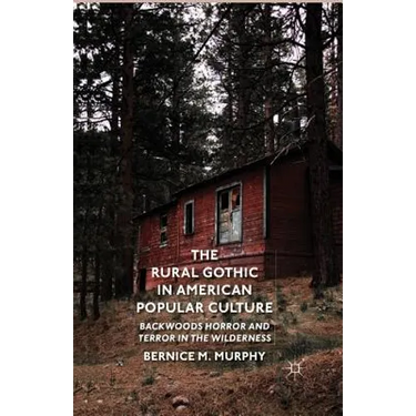 The Rural Gothic in American Popular Culture: Backwoods Horror and Terror in the Wilderness