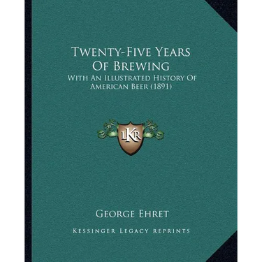Twenty-Five Years Of Brewing: With An Illustrated History Of American Beer (1891)