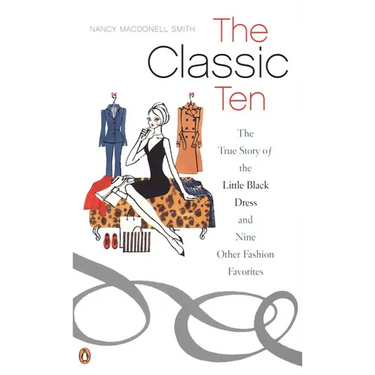 The Classic Ten: The True Story of the Little Black Dress and Nine Other Fashion Favorites