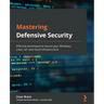 Mastering Defensive Security: Effective techniques to secure your Windows, Linux, IoT, and cloud infrastructure