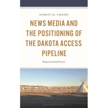 News Media and the Positioning of the Dakota Access Pipeline: Representing Protest