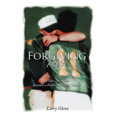 Forgiving Kevin: A Son's Addiction Becomes a Father's Greatest Teacher