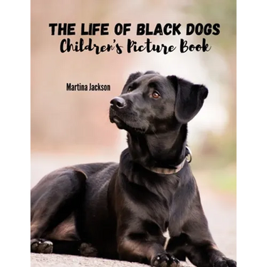 The Life Of Black Dogs: Children's Picture Book (Ages 2-6)