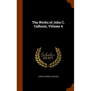 The Works of John C. Calhoun, Volume 4