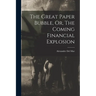 The Great Paper Bubble, Or, The Coming Financial Explosion