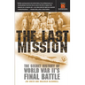 The Last Mission: The Secret History of World War II's Final Battle