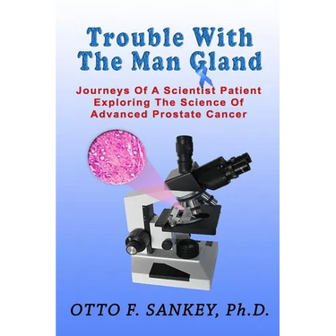 Trouble With The Man Gland: Journeys Of a Scientist Patient Exploring The Science of Advanced Prostate Cancer
