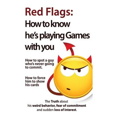 Red Flags: How to know he's playing games with you. How to spot a guy who's never going to commit. How to force him to show his cards.