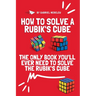 How to Solve a Rubik's Cube: The Only Book You'll Ever Need to Solve the Rubik's Cube