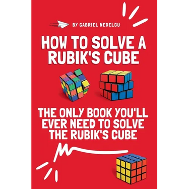 How to Solve a Rubik's Cube: The Only Book You'll Ever Need to Solve the Rubik's Cube