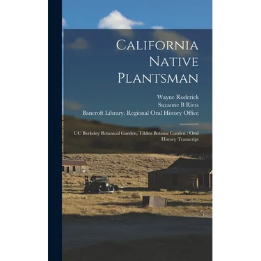 California Native Plantsman: UC Berkeley Botanical Garden, Tilden Botanic Garden: Oral History Transcript
