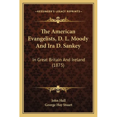 The American Evangelists, D. L. Moody And Ira D. Sankey: In Great Britain And Ireland (1875)
