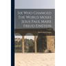 Six Who Changed The World Moses Jesus Paul Marx Freud Einstein