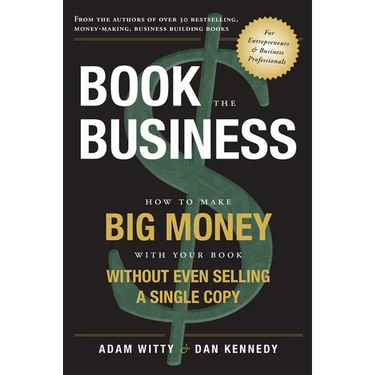 Book the Business: How to Make Big Money with Your Book Without Even Selling a Single Copy