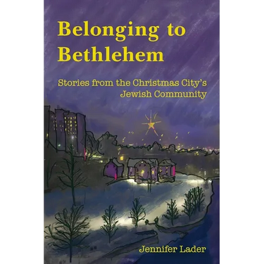 Belonging to Bethlehem: Stories from the Christmas City's Jewish Community