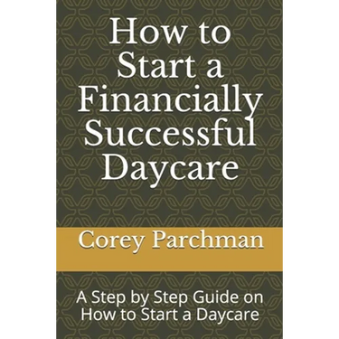 How to Start a Financially Successful Daycare: Step by step how to start a daycare.