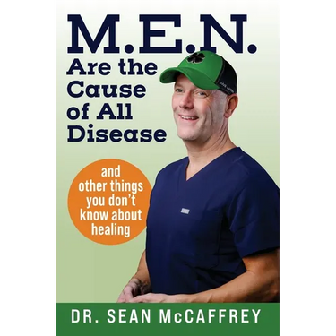 M.E.N. Are the Cause of All Disease: And Other Things You Don't Know about Healing