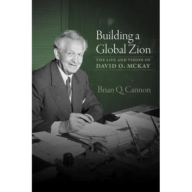 Building a Global Zion: The Life and Vision of David O. McKay