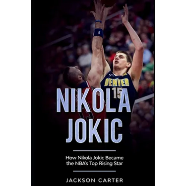 Nikola Jokic: How Nikola Jokic Became the NBA's Top Rising Star
