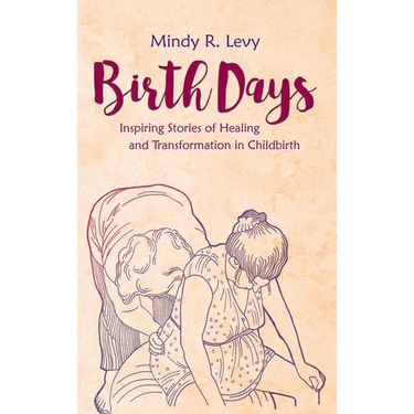 Birth Days: Inspiring Stories of Healing and Transformation in Childbirth