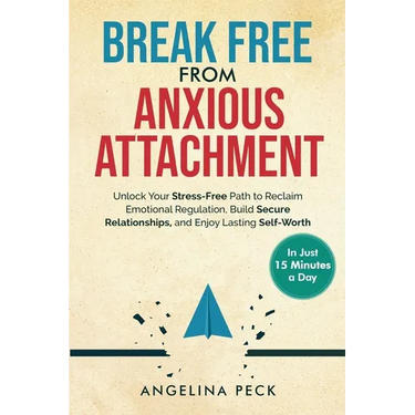 Break Free from Anxious Attachment: Unlock Your Stress-Free Path to Reclaim Emotional Regulation, Build Secure Relationships, and Enjoy Lasting Self-W