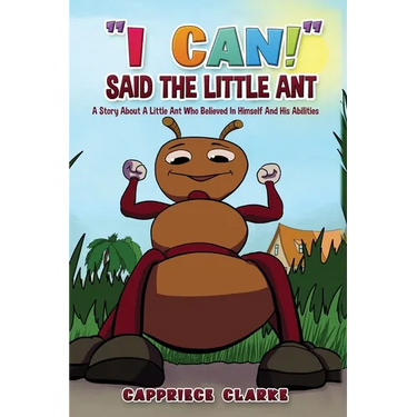 I Can! Said The Little Ant: A Story About A Little Ant Who Believed In Himself And His Abilities