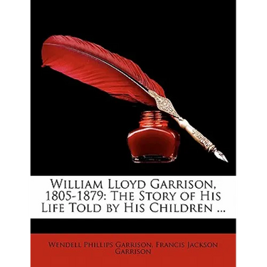 William Lloyd Garrison, 1805-1879: The Story of His Life Told by His Children ...