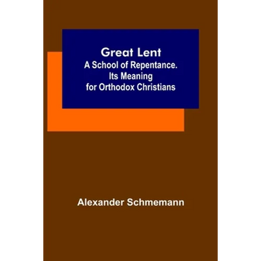Great Lent: A School of Repentance. Its Meaning for Orthodox Christians