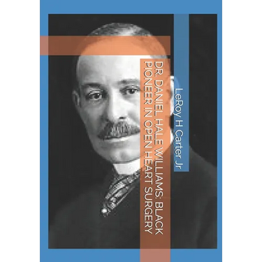 Dr. Daniel Hale Williams: Black Pioneer in Open Heart Surgery