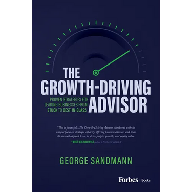 The Growth-Driving Advisor: Proven Strategies for Leading Businesses from Stuck to Best-In-Class
