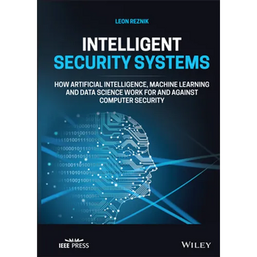 Intelligent Security Systems: How Artificial Intelligence, Machine Learning and Data Science Work for and Against Computer Security
