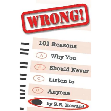 Wrong!: 101 Reasons Why You Should Never Listen to Anyone