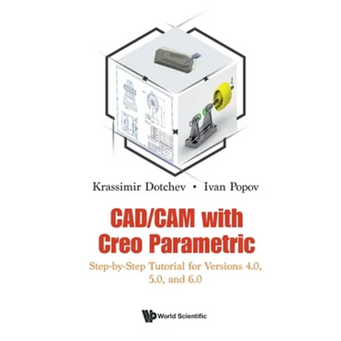 Cad/CAM with Creo Parametric: Step-By-Step Tutorial for Versions 4.0, 5.0, and 6.0