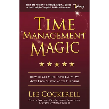Time Management Magic: How to Get More Done Every Day and Move from Surviving to Thriving