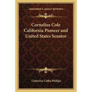 Cornelius Cole California Pioneer and United States Senator