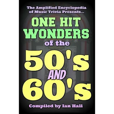 The Amplified Encyclopedia of Music Trivia: One Hit Wonders of the 50's and 60's