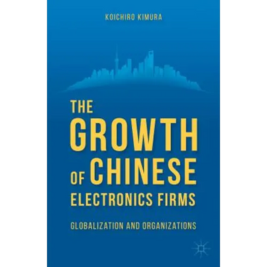 The Growth of Chinese Electronics Firms: Globalization and Organizations