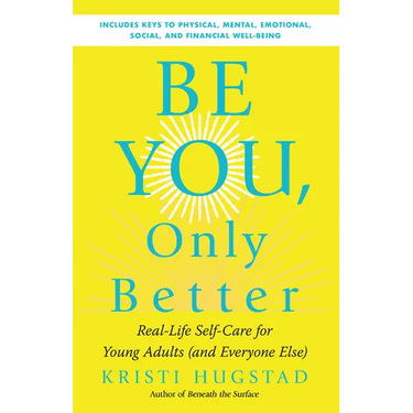 Be You, Only Better: Real-Life Self-Care for Young Adults (and Everyone Else)
