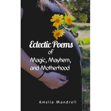 Eclectic Poems of Magic, Mayhem, and Motherhood
