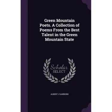 Green Mountain Poets. A Collection of Poems From the Best Talent in the Green Mountain State
