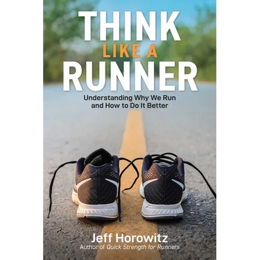 Think Like a Runner: Understanding Why We Run and How to Do It Better