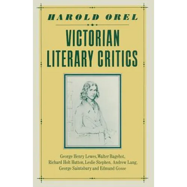 Victorian Literary Critics: George Henry Lewes, Walter Bagehot, Richard Holt Hutton, Leslie Stephen, Andrew Lang, George Saintsbury and Edmund Gosse