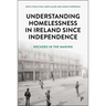 Understanding Homelessness in Ireland Since Independence: Decades in the Making