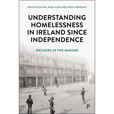 Understanding Homelessness in Ireland Since Independence: Decades in the Making