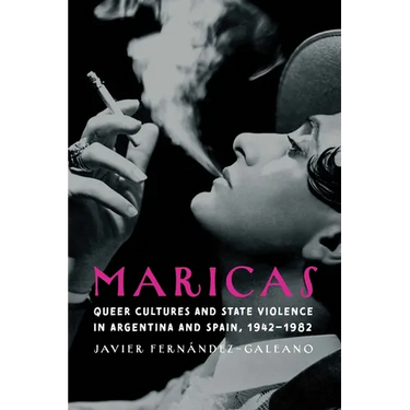 Maricas: Queer Cultures and State Violence in Argentina and Spain, 1942-1982
