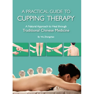 Practical Guide to Cupping Therapy: A Natural Approach to Heal Through Traditional Chinese Medicine