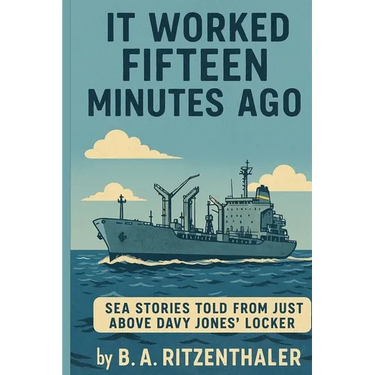 It Worked Fifteen Minutes Ago: Sea Stories Told From Just Above Davy Jones' Locker