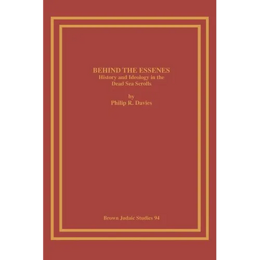 Behind the Essenes: History and Ideology in the Dead Sea Scrolls